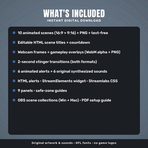 May include: A digital download package featuring 10 animated scenes, editable HTML titles, webcam frames, gameplay overlays, 2-second stinger transitions, 6 animated alerts with sounds, HTML widgets, 9 panels, and OBS scene collections.