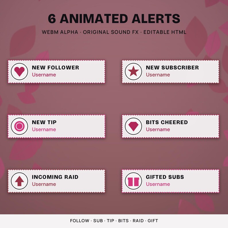 May include: A set of 6 animated alerts featuring white rectangular boxes with scalloped edges on a dark pink background. Text includes 6 ANIMATED ALERTS, WEBM ALPHA, ORIGINAL SOUND FX, EDITABLE HTML, and labels for NEW FOLLOWER, NEW SUBSCRIBER, NEW TIP, BITS CHEERED, INCOMING RAID, and GIFTED SUBS.