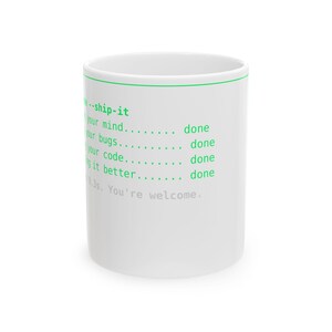 May include: A white ceramic mug featuring green text that reads: --ship-it, change your mind... done, fix your bugs... done, write your code... done, making it better... done. Below this, gray text reads: 0.3s. You're welcome.