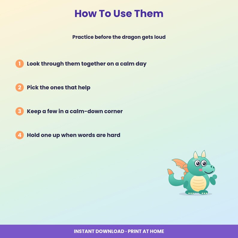 May include: A digital instructional graphic with a light gradient background featuring a cartoon green dragon. The text reads: How To Use Them, Practice before the dragon gets loud, 1 Look through them together on a calm day, 2 Pick the ones that help, 3 Keep a few in a calm-down corner, 4 Hold one up when words are hard.