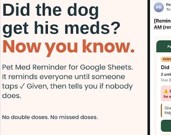 May include: A digital interface for a Pet Med Reminder for Google Sheets. The text reads: Did the dog get his meds? Now you know. It reminds everyone until someone taps Given, then tells you if nobody does. No double doses. No missed doses.