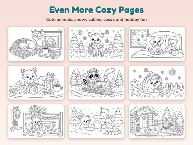 May include: A collection of nine black and white coloring pages titled Even More Cozy Pages, featuring line art illustrations of animals in winter settings, including a cat by a fireplace, a deer, a puppy, a fox, a raccoon on a train, and a hedgehog.