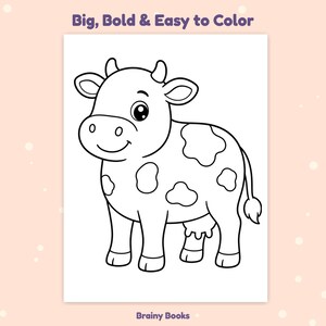 May include: A coloring page featuring a black and white line drawing of a cow with spots. The text at the top reads Big, Bold & Easy to Color and the text at the bottom reads Brainy Books. The cow has large eyes, horns, and a tail.