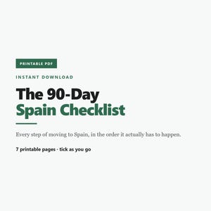 May include: A printable PDF document titled The 90-Day Spain Checklist. The text is black and dark green on a white background. It includes the subtitle Every step of moving to Spain, in the order it actually has to happen and 7 printable pages.