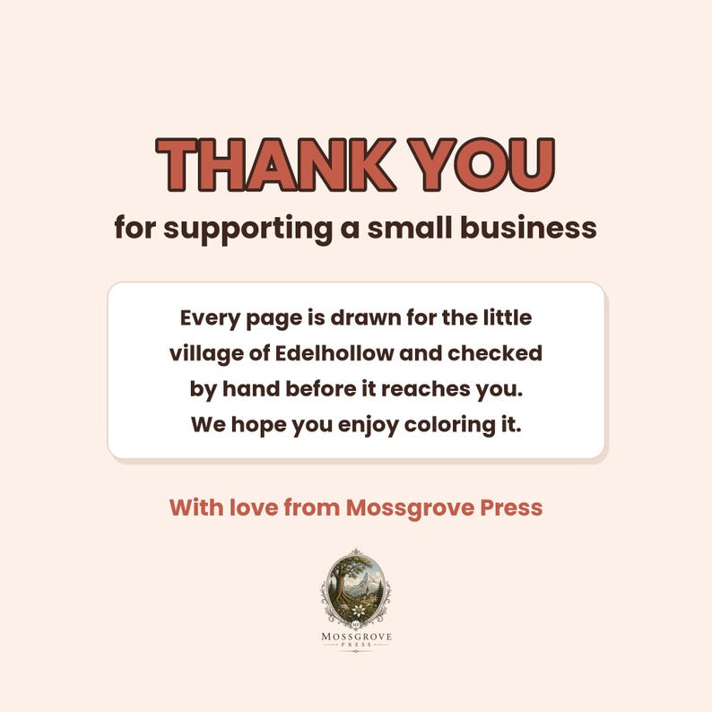 May include: A light peach-colored card featuring the text THANK YOU for supporting a small business. A central white box contains the text Every page is drawn for the little village of Edelhollow and checked by hand before it reaches you. We hope you enjoy coloring it. With love from Mossgrove Press is written below, followed by the Mossgrove Press logo.