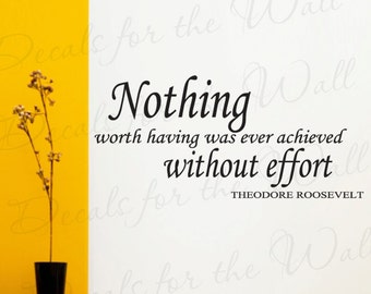 Nothing Worth Having Was Ever Achieved Without Effort Theodore Roosevelt Inspirational Vinyl Quote Sticker Wall Decal Lettering Art I73