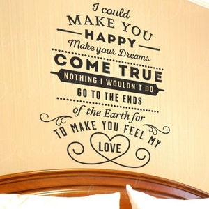 May include: Black and white typography wall decal with the text "I could MAKE YOU HAPPY Make your Dreams COME TRUE NOTHING I WOULDN'T DO GO TO THE ENDS of the Earth for TO MAKE YOU FEEL MY LOVE".