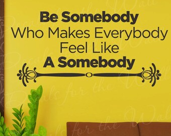 Be Somebody Make Everybody Feel Like A Somebody Wall Decal Vinyl Sticker Art Q17