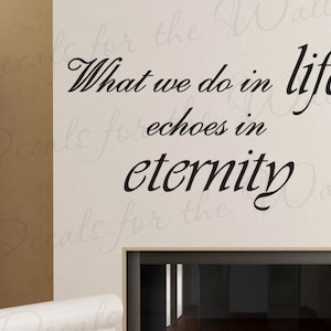 May include: Black and white wall decal with the quote "What we do in life, echoes in eternity".