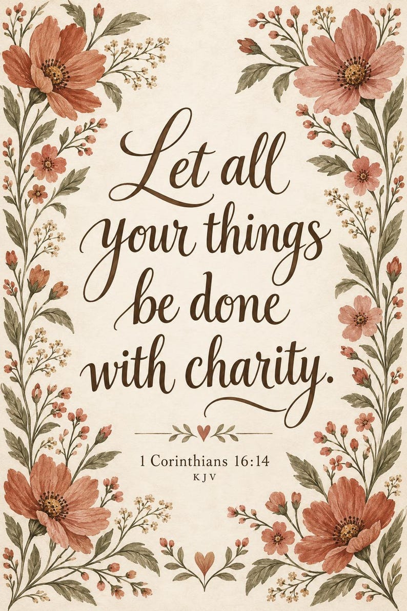 May include: A rectangular print featuring the text Let all your things be done with charity. 1 Corinthians 16:14 KJV in dark brown cursive script, framed by illustrated dusty rose flowers and green foliage on a cream background.
