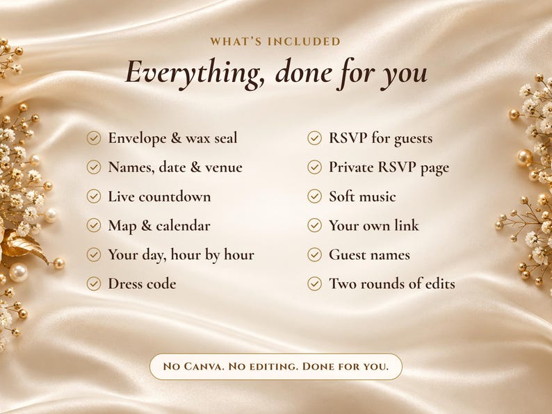 Op de afbeelding: Een aankondiging voor een digitale uitnodigingsservice op een cr&egrave;mekleurige satijnen achtergrond met witte bloemaccenten. De tekst luidt: WHAT'S INCLUDED, Everything, done for you, Envelope & wax seal, RSVP for guests, Names, date & venue, Private RSVP page, Live countdown, Soft music, Map & calendar, Your own link, Your day, hour by hour, Guest names, Dress code, Two rounds of edits, NO CANVA. NO EDITING. DONE FOR YOU.