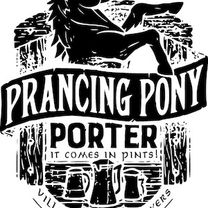 May include: Black and white illustration of a prancing pony with the text "Prancing Pony Porter It Comes In Pints! Village of Bree Brewers" around it.
