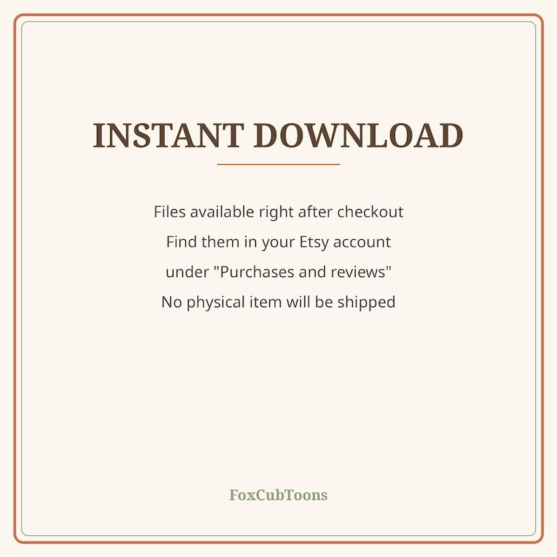 K&ouml;nnte beinhalten: Eine quadratische Grafik mit cremefarbenem Hintergrund und einem d&uuml;nnen braunen Rand. Der Text lautet: INSTANT DOWNLOAD, Files available right after checkout, Find them in your Etsy account under Purchases and reviews, No physical item will be shipped, FoxCubToons.