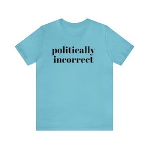 Politically Incorrect Unisex Jersey Short Sleeve Tee