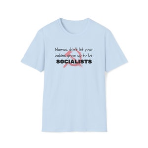 Mamas lassen Ihre Babys nicht aufwachsen, um Sozialisten zu sein Unisex Softstyle T-Shirt