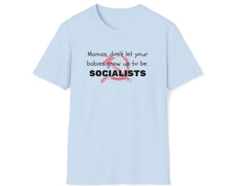 Mamas Don't Let Your Babies Grow up to be Socialists Unisex Softstyle T-Shirt