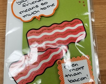 Your friendship means so much to me, even more than bacon! Handmade Greeting Card * Foodie Love * Valentines *Anniversary * Birthday * Bacon