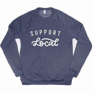 Support Local Sweatshirt, Shop Local, Small Business Supporter, Small Shop Owner Sweatshirt