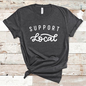 Support Local Tee, Shop Local T-shirt, Support Small Business Shirt, Support Local Businesses/Restaurants/Farmers