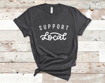 Support Local Tee, Shop Local T-shirt, Support Small Business Shirt, Support Local Businesses/Restaurants/Farmers