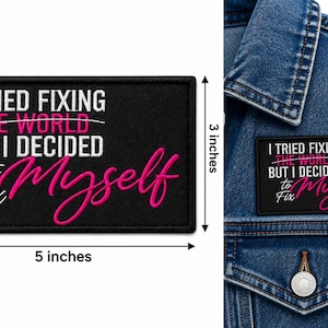 May include: A rectangular black embroidered patch featuring the white text I TRIED FIXING THE WORLD BUT I DECIDED TO FIX MYSELF with the words THE WORLD crossed out and MYSELF in pink. The patch measures 3 inches by 5 inches.