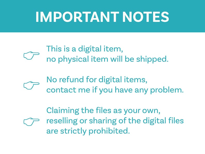 May include: A teal and white graphic with the text "IMPORTANT NOTES". The text states that the item is digital, no physical item will be shipped, no refunds for digital items, and reselling of the digital files is prohibited.
