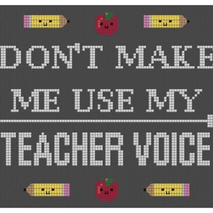 Don't Make Me Use My Teacher Voice Cross Stitch PDF Pattern