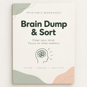 May include: A printable worksheet titled Brain Dump & Sort with the text Clear your mind. Focus on what matters. It features a line drawing of a human head with a tangled scribble inside and the words CAPTURE / ORGANIZE / TAKE ACTION.