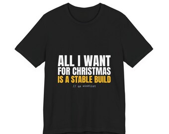 Funny Christmas Shirt | All I Want For Christmas Is A Stable Build | Developer Gift Tee