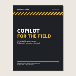 Könnte beinhalten: Ein dunkelgraues Handbuch mit dem Titel COPILOT FOR THE FIELD und gelben Warnstreifen oben. Es enthält den Text 43 Plain-English Copilot Prompts for Operators, Technicians & Crew Leads, Field Manual Supply und Field Guide No. 3.