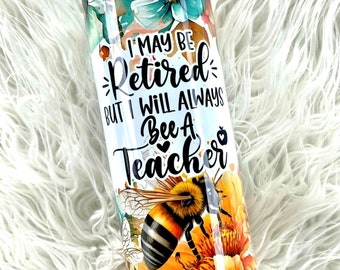 Teacher/Retired Teacher/Bee/Floral/Sublimated Tumbler/Custom Tumbler/Coffee Tumbler