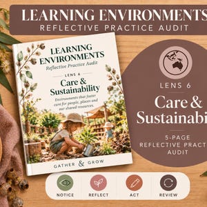 Könnte beinhalten: Ein Buch mit dem Titel Learning Environments Reflective Practice Audit Lens 6 Care & Sustainability mit einem Titelbild eines gärtnernden Kindes. Das Buch enthält ein 5-seitiges reflektierendes Praxis-Audit mit den Abschnitten Notice, Reflect, Act und Review.