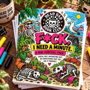 May include: A colorful activity book cover titled F*CK, I NEED A MINUTE. A MINI SURVIVAL PACK. The illustration features skeletons of a person, a cat, and a dog, a seagull on a tire, a crab, and tropical plants. Text includes DEAD DAD BOOK CLUB.