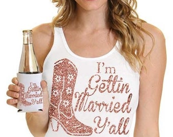 Cowgirl Bride • I'm Gettin Married Y'all Shirt • Bride Bag • Nashville •  Can Coolers • Bride Tanks • Country Western Bachelorette Party