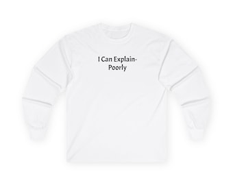 I Can Explain-Poorly long sleeve tee | Funny Text Shirt | Minimalist White Tee