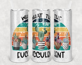 What the fucculent, what the fucculent tumbler, 20oz skinny tumbler, double wall tumbler, plant lover, horticulture, plants, succulent plant