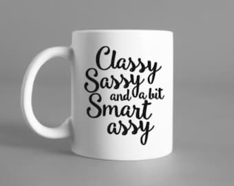 Classy sassy and a bit smart assy mug, coffee mug, tea mug, witty mug, Christmas, funny mug, sassy, witty, smart ass