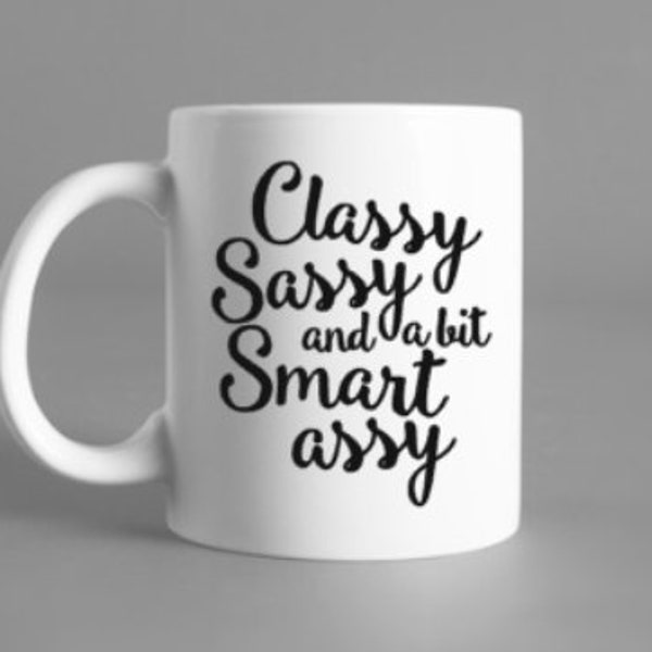 Classy sassy and a bit smart assy mug, coffee mug, tea mug, witty mug, Christmas, funny mug, sassy, witty, smart ass