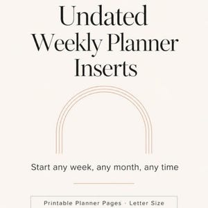 May include: Undated Weekly Planner Inserts with a beige background and black text. The design features a thin, arched line graphic in the center. Below the arch, the text reads: Start any week, any month, any time. A box at the bottom says: Printable Planner Pages · Letter Size.