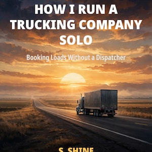 Puede incluir: Una portada de libro titulada The Solo Carrier: How I Run a Trucking Company Solo, Booking Loads Without a Dispatcher por S. Shine, One Truck Operator. La imagen muestra un camión circulando por una larga carretera al atardecer.