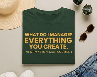 Information Management T-Shirt: What Do I Manage? Everything You Create, Records Manager Gift