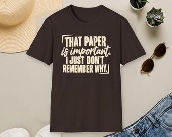 That Paper Is Important T-Shirt, I Just Don't Remember Why, Sarcastic Office Humor Gift