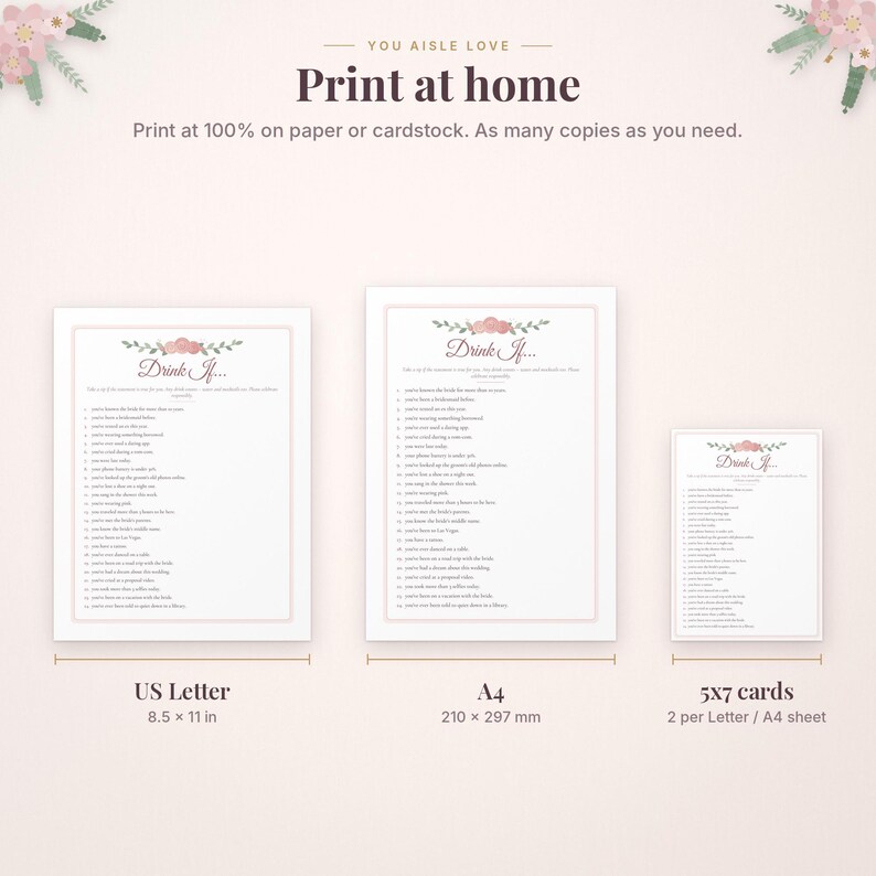 May include: A digital printable game titled Drink If featuring pink floral accents. Includes three sizes: US Letter at 8.5 by 11 inches, A4 at 210 by 297 mm, and 5 by 7 inch cards. The text reads Print at home and Print at 100% on paper.
