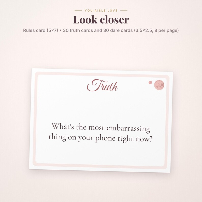 May include: A white rectangular game card with a light pink border featuring the word Truth in a script font and the text What's the most embarrassing thing on your phone right now? The top text reads You aisle love Look closer Rules card 5x7.