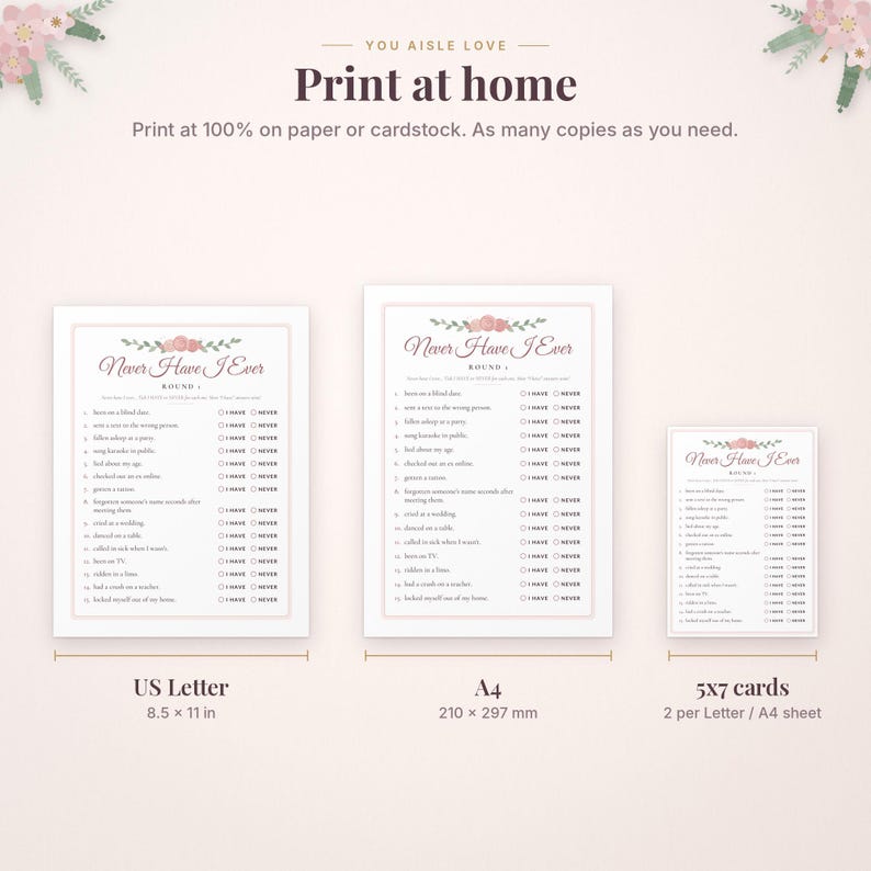 May include: Three Never Have I Ever game cards with floral accents and checkboxes for I Have and Never. Text includes Print at home, US Letter 8.5 x 11 in, A4 210 x 297 mm, and 5x7 cards 2 per Letter / A4 sheet. The cards are white with pink flowers.