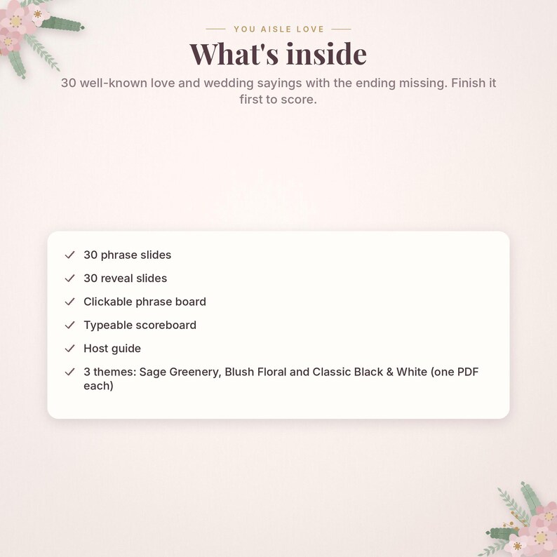 May include: A digital game card titled You Aisle Love What's inside, featuring 30 love and wedding sayings. The list includes 30 phrase slides, 30 reveal slides, a clickable phrase board, a typeable scoreboard, a host guide, and three themes.