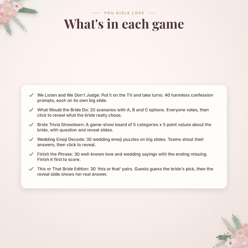 May include: A digital game information card titled You Aisle Love What's in each game. It lists six wedding-themed activities: We Listen and We Don't Judge, What Would the Bride Do, Bride Trivia Showdown, Wedding Emoji Decode, Finish the Phrase, and This or That Bride Edition.