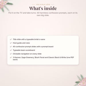 May include: A digital game set titled You Aisle Love featuring 40 confession prompts for TV display. Includes a title slide, host guide, prompt board, team scoreboard, clickable navigation, and three themes: Sage Greenery, Blush Floral, and Black & White.