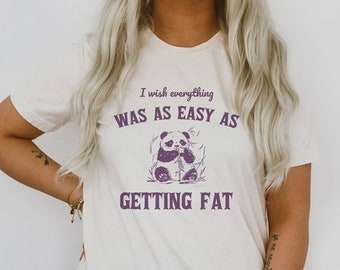 I Wish Everything Was As Easy As Getting Fat Cute Little Panda Funny Cute Sarcastic Shirts Vintage Animal Sayings Graphic Tee Unisex T-shirt