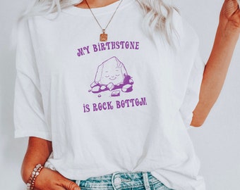 My Birthstone is Rock Bottom Funny Cute Sarcastic Shirts Ultra Soft Graphic Tee Unisex Soft T-shirt